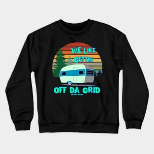 We Like Gettin Off Da Grid Campers Outdoors Crewneck Sweatshirt